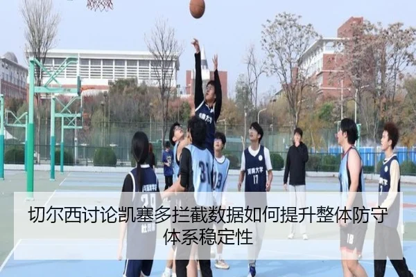 切尔西讨论凯塞多拦截数据如何提升整体防守体系稳定性